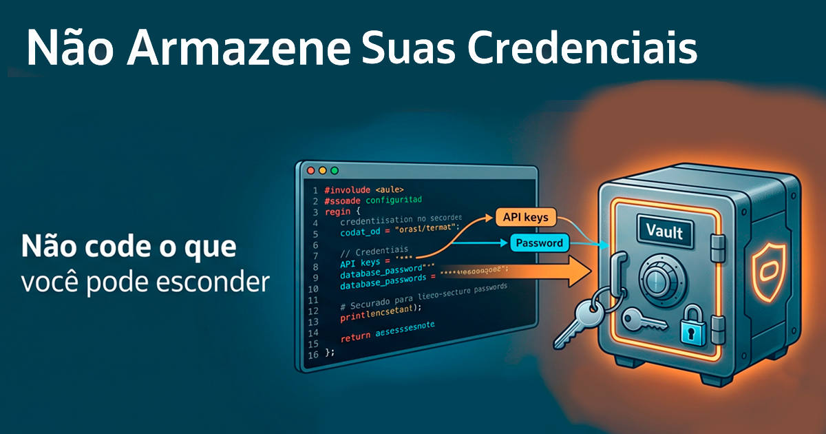 Não Armazene Suas Credenciais: Não code o que você pode esconder